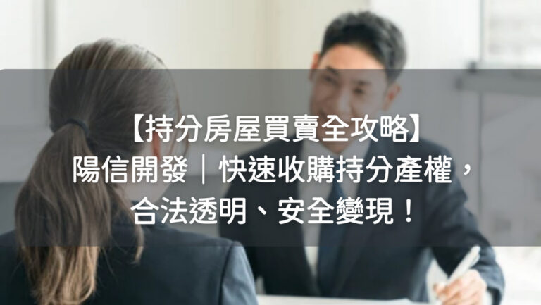 【持分房屋買賣全攻略】陽信開發｜快速收購持分產權，合法透明、安全變現！