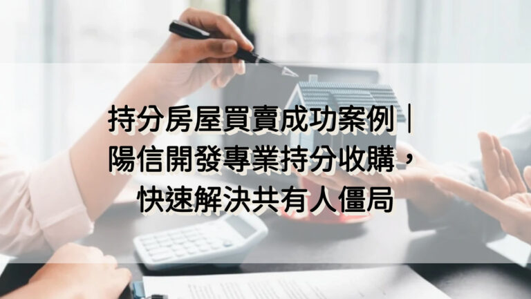 持分房屋買賣成功案例|陽信開發專業持分收購,快速解決共有人僵局